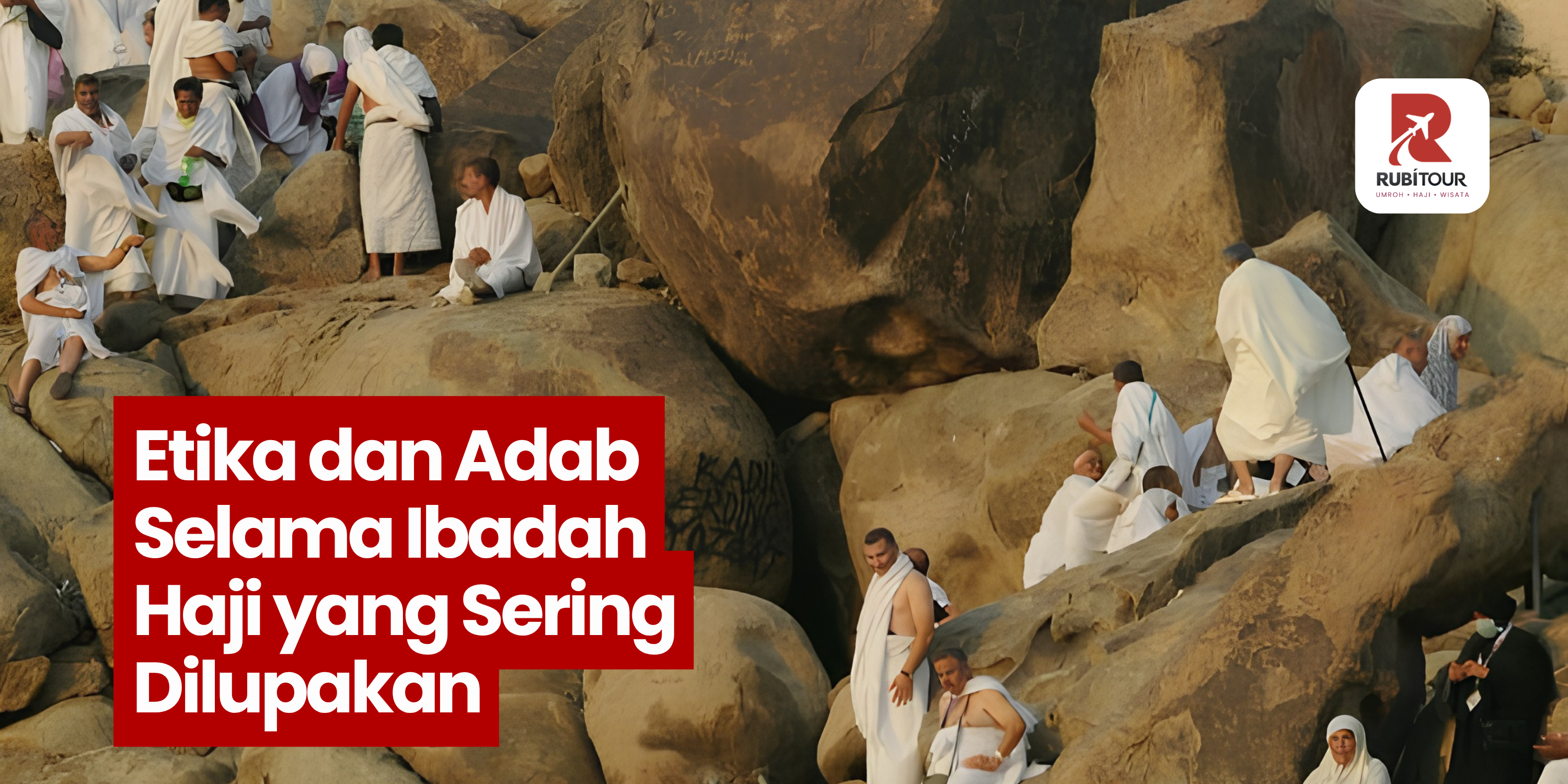Etika dan Adab Selama Ibadah Haji yang Sering Dilupakan