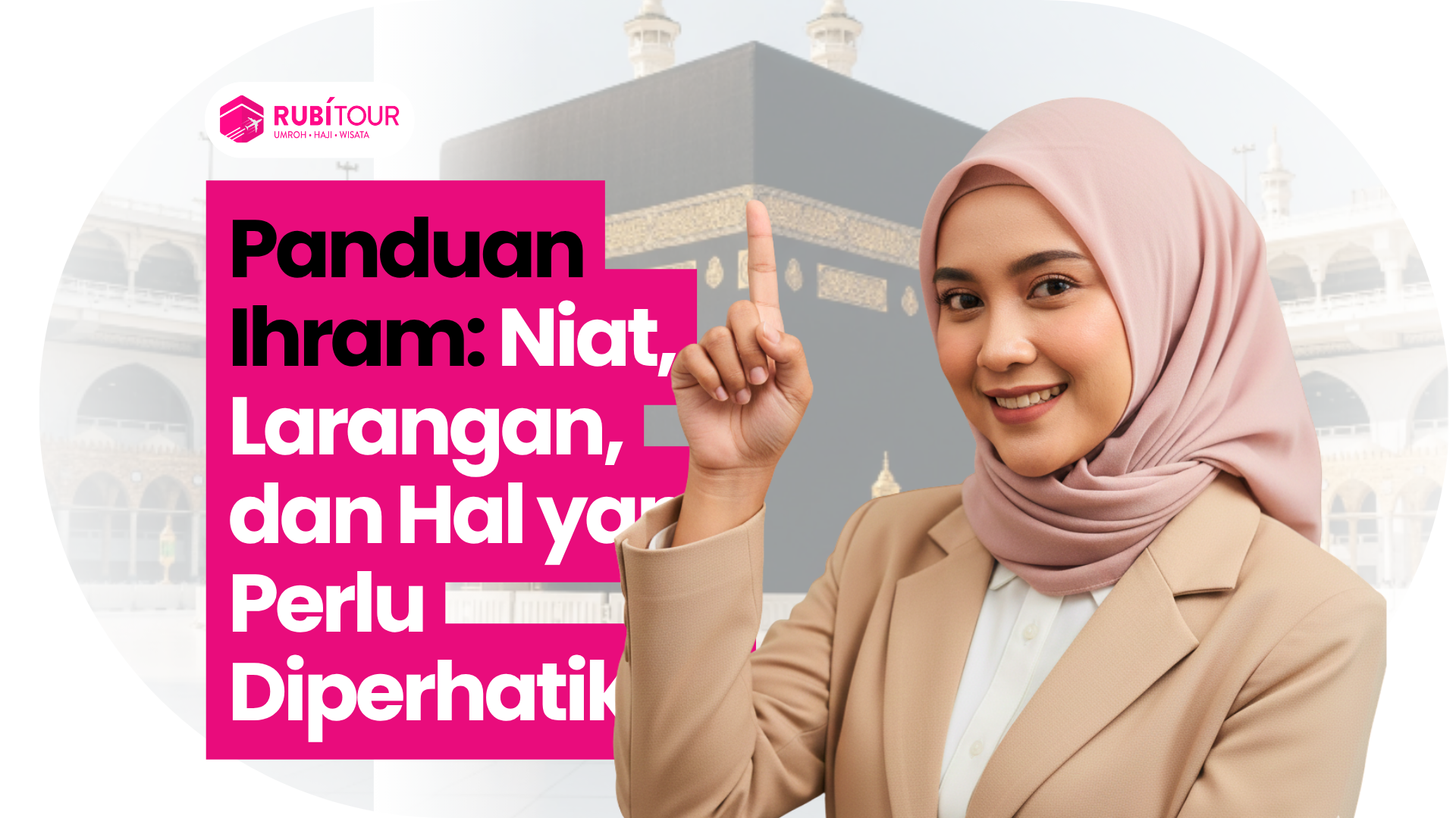 Panduan Ihram: Niat, Larangan, dan Hal yang Perlu Diperhatikan