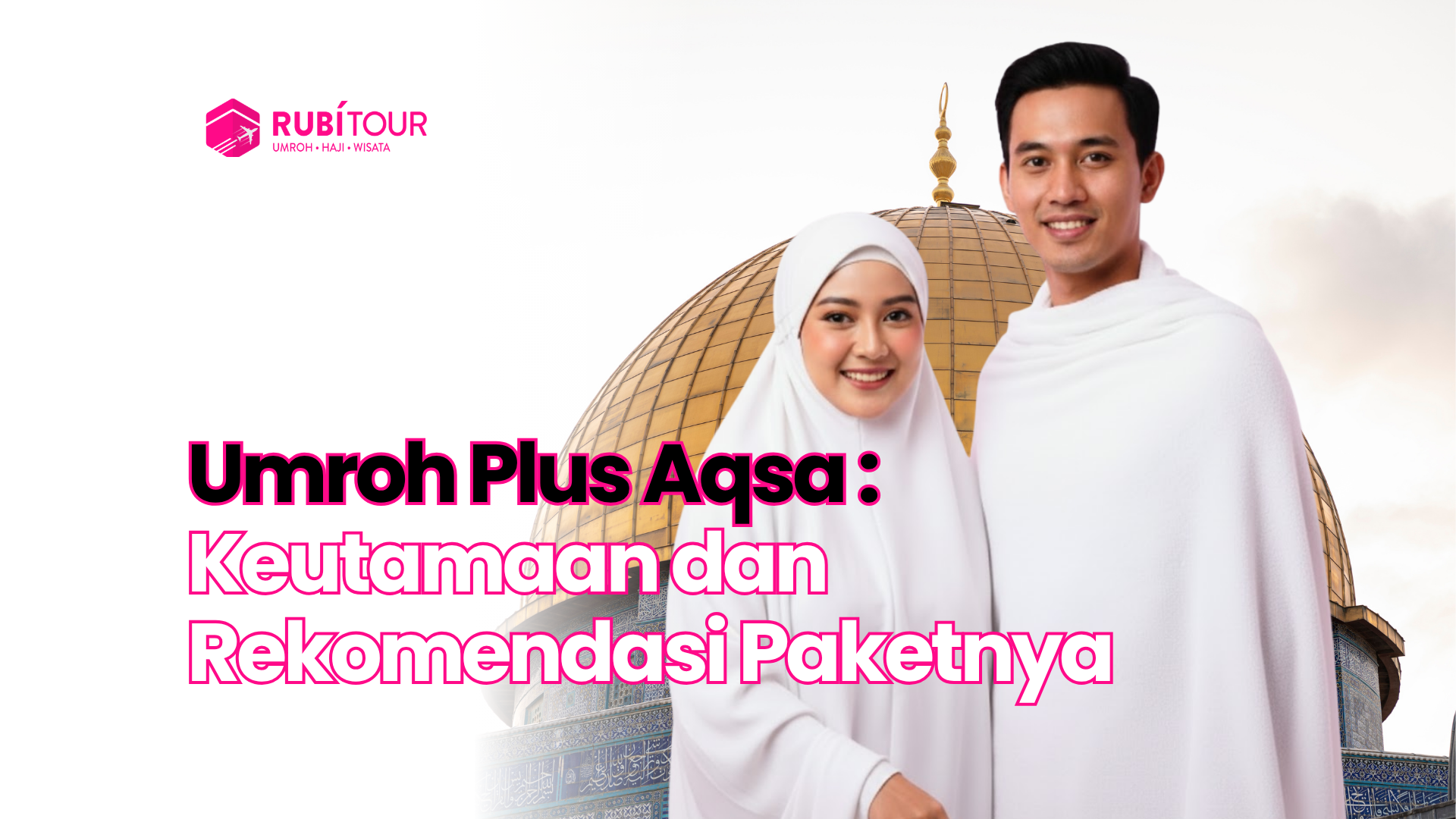 Umroh Plus Aqsa: Keutamaan dan Rekomendasi Paketnya