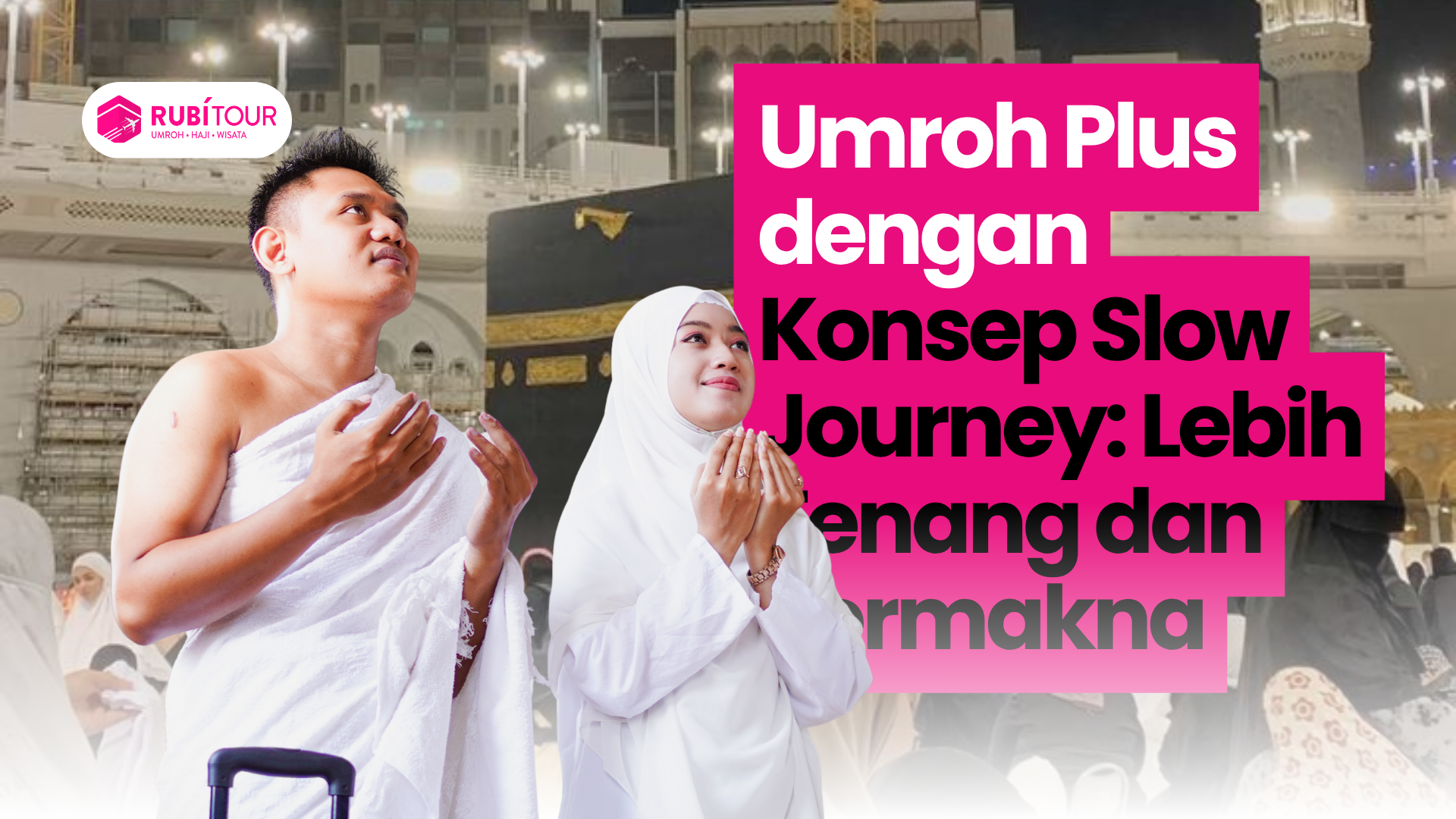 Umroh Plus dengan Konsep Slow Journey: Lebih Tenang dan Bermakna
